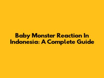 Baby Monster Reaction In Indonesia: A Complete Guide