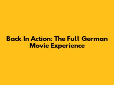 Back In Action: The Full German Movie Experience