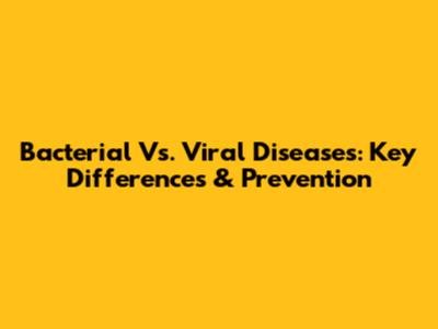 Bacterial Vs. Viral Diseases: Key Differences & Prevention