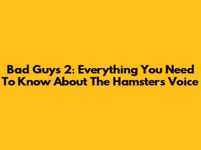 Bad Guys 2: Everything You Need To Know About The Hamster's Voice