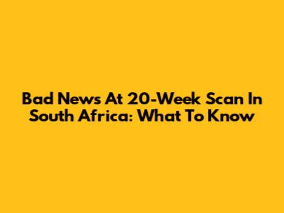 Bad News At 20-Week Scan In South Africa: What To Know
