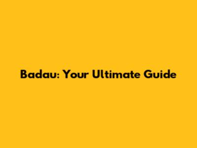 Badau: Your Ultimate Guide