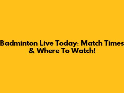 Badminton Live Today: Match Times & Where To Watch!