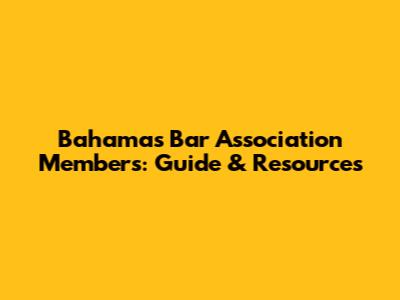 Bahamas Bar Association Members: Guide & Resources