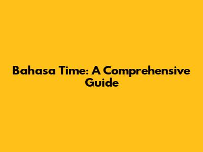 Bahasa Time: A Comprehensive Guide