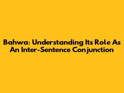 Bahwa: Understanding Its Role As An Inter-Sentence Conjunction