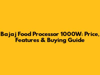 Bajaj Food Processor 1000W: Price, Features & Buying Guide