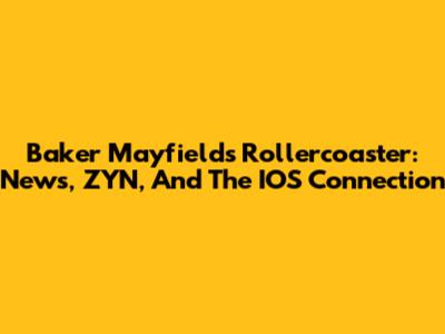 Baker Mayfield's Rollercoaster: News, ZYN, And The IOS Connection