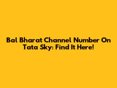 Bal Bharat Channel Number On Tata Sky: Find It Here!