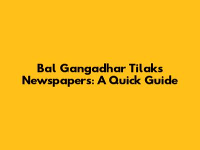 Bal Gangadhar Tilak's Newspapers: A Quick Guide