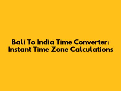 Bali To India Time Converter: Instant Time Zone Calculations