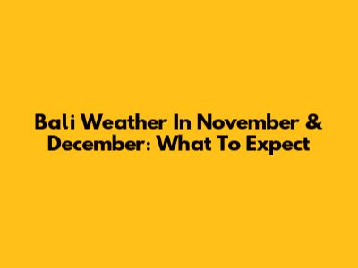Bali Weather In November & December: What To Expect