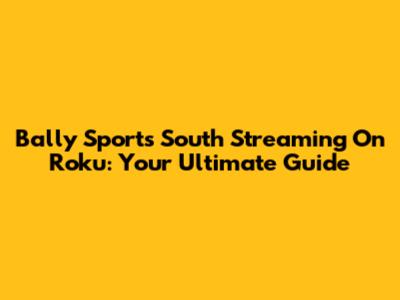 Bally Sports South Streaming On Roku: Your Ultimate Guide