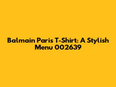 Balmain Paris T-Shirt: A Stylish Menu 002639