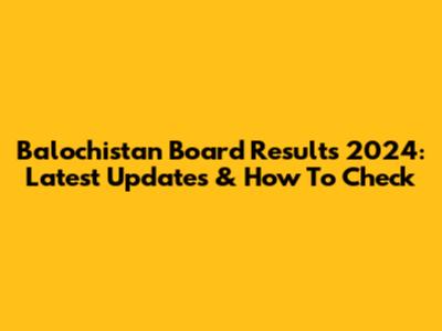 Balochistan Board Results 2024: Latest Updates & How To Check