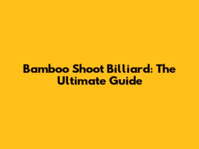 Bamboo Shoot Billiard: The Ultimate Guide