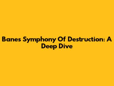 Bane's Symphony Of Destruction: A Deep Dive
