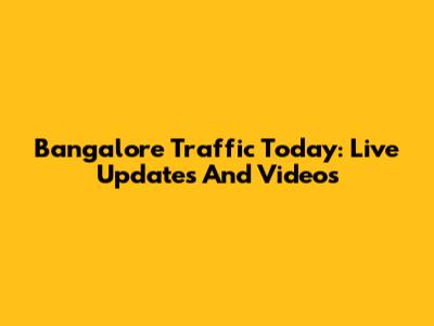 Bangalore Traffic Today: Live Updates And Videos