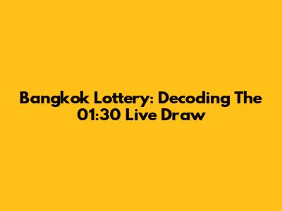 Bangkok Lottery: Decoding The 01:30 Live Draw