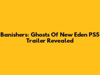 Banishers: Ghosts Of New Eden PS5 Trailer Revealed