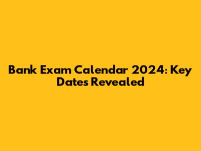 Bank Exam Calendar 2024: Key Dates Revealed