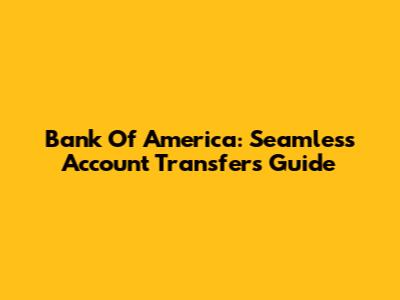 Bank Of America: Seamless Account Transfers Guide