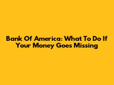 Bank Of America: What To Do If Your Money Goes Missing