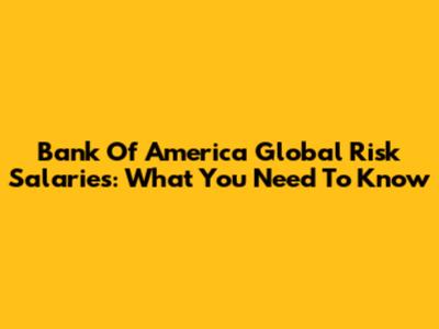 Bank Of America Global Risk Salaries: What You Need To Know