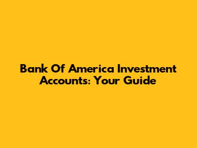Bank Of America Investment Accounts: Your Guide