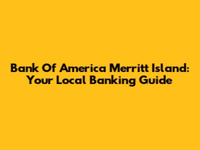 Bank Of America Merritt Island: Your Local Banking Guide