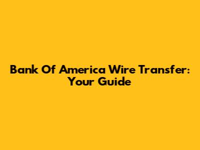 Bank Of America Wire Transfer: Your Guide