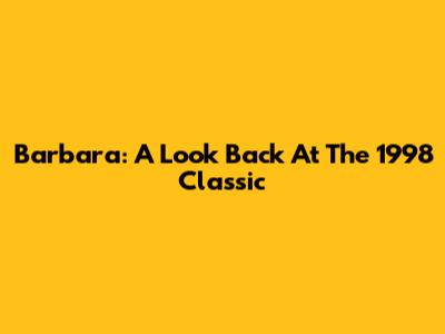 Barbara: A Look Back At The 1998 Classic