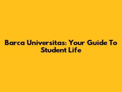 Barca Universitas: Your Guide To Student Life