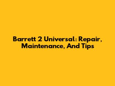 Barrett 2 Universal: Repair, Maintenance, And Tips