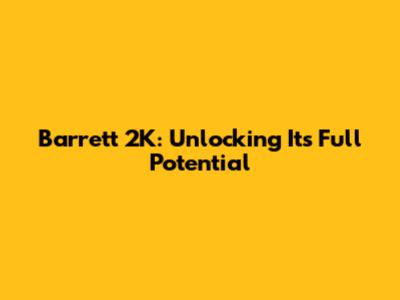 Barrett 2K: Unlocking Its Full Potential
