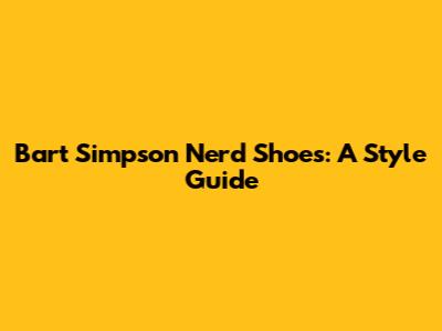 Bart Simpson Nerd Shoes: A Style Guide