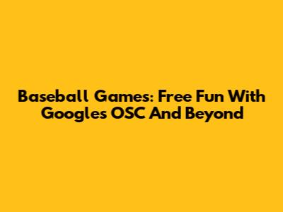 Baseball Games: Free Fun With Google's OSC And Beyond