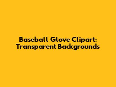 Baseball Glove Clipart: Transparent Backgrounds
