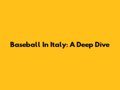 Baseball In Italy: A Deep Dive