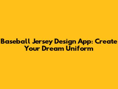 Baseball Jersey Design App: Create Your Dream Uniform