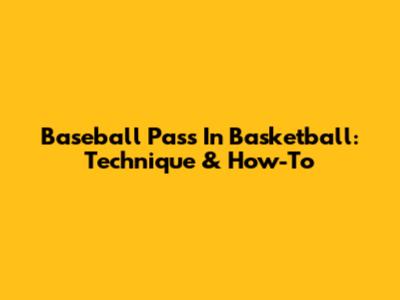 Baseball Pass In Basketball: Technique & How-To