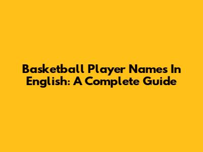 Basketball Player Names In English: A Complete Guide