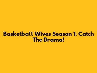 Basketball Wives Season 1: Catch The Drama!