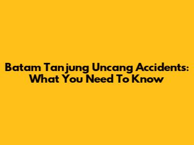 Batam Tanjung Uncang Accidents: What You Need To Know