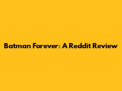 Batman Forever: A Reddit Review