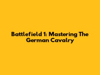 Battlefield 1: Mastering The German Cavalry