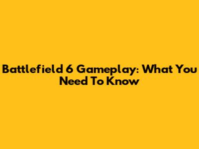 Battlefield 6 Gameplay: What You Need To Know