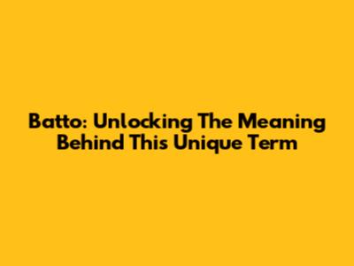 Batto: Unlocking The Meaning Behind This Unique Term