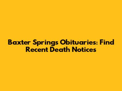 Baxter Springs Obituaries: Find Recent Death Notices