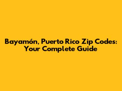 Bayamón, Puerto Rico Zip Codes: Your Complete Guide